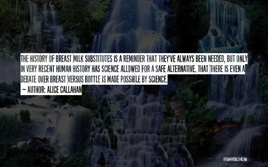 Alice Callahan Quotes: The History Of Breast Milk Substitutes Is A Reminder That They've Always Been Needed, But Only In Very Recent Human