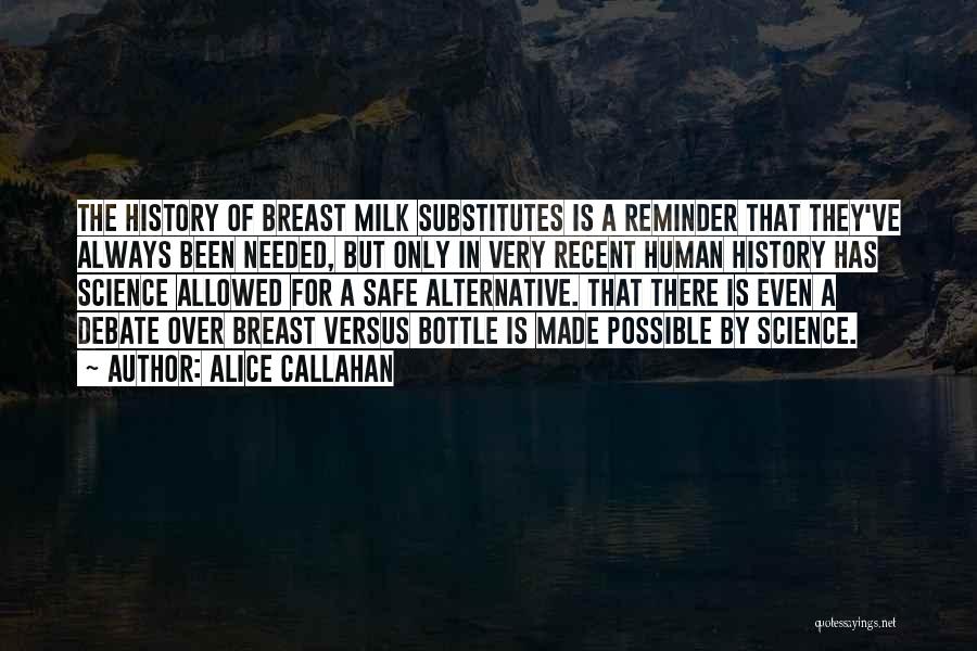 Alice Callahan Quotes: The History Of Breast Milk Substitutes Is A Reminder That They've Always Been Needed, But Only In Very Recent Human