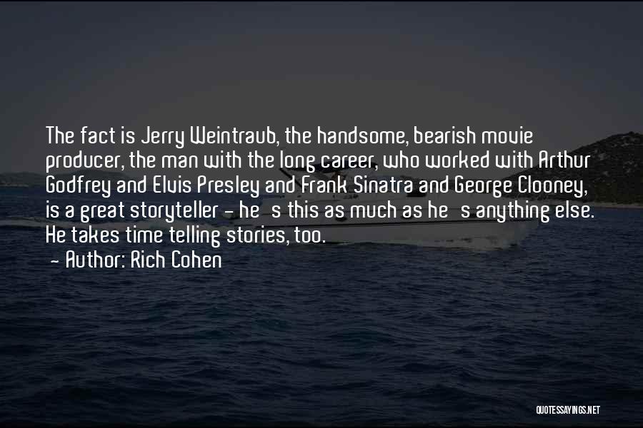 Rich Cohen Quotes: The Fact Is Jerry Weintraub, The Handsome, Bearish Movie Producer, The Man With The Long Career, Who Worked With Arthur