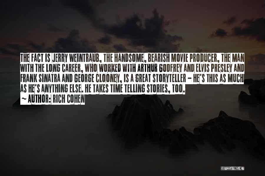 Rich Cohen Quotes: The Fact Is Jerry Weintraub, The Handsome, Bearish Movie Producer, The Man With The Long Career, Who Worked With Arthur
