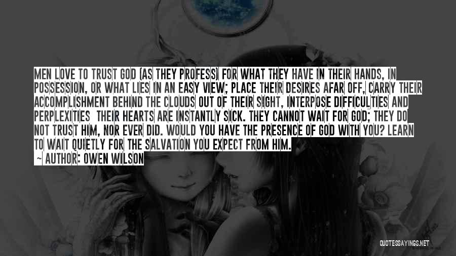 Owen Wilson Quotes: Men Love To Trust God (as They Profess) For What They Have In Their Hands, In Possession, Or What Lies