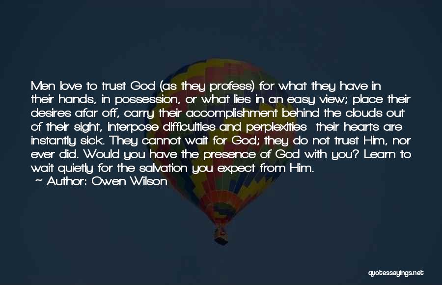 Owen Wilson Quotes: Men Love To Trust God (as They Profess) For What They Have In Their Hands, In Possession, Or What Lies