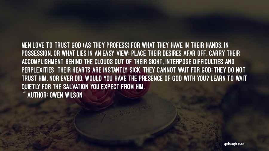 Owen Wilson Quotes: Men Love To Trust God (as They Profess) For What They Have In Their Hands, In Possession, Or What Lies