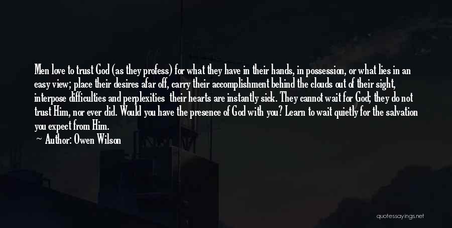 Owen Wilson Quotes: Men Love To Trust God (as They Profess) For What They Have In Their Hands, In Possession, Or What Lies