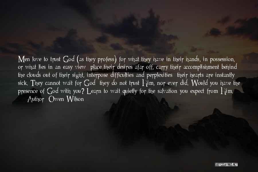 Owen Wilson Quotes: Men Love To Trust God (as They Profess) For What They Have In Their Hands, In Possession, Or What Lies