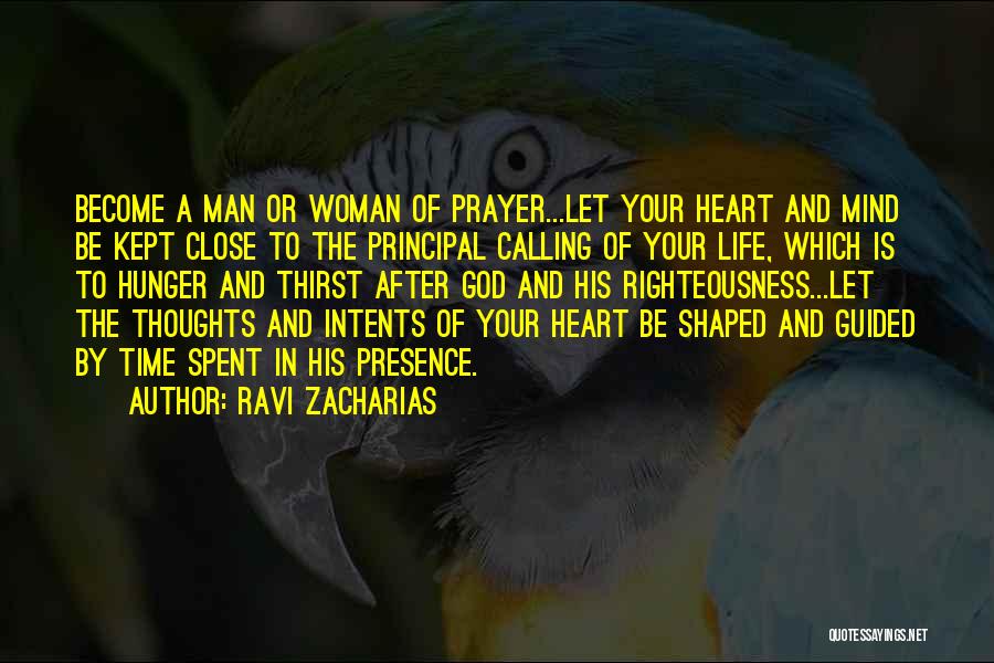 Ravi Zacharias Quotes: Become A Man Or Woman Of Prayer...let Your Heart And Mind Be Kept Close To The Principal Calling Of Your