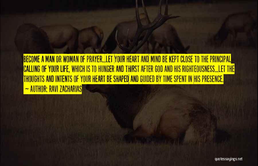 Ravi Zacharias Quotes: Become A Man Or Woman Of Prayer...let Your Heart And Mind Be Kept Close To The Principal Calling Of Your