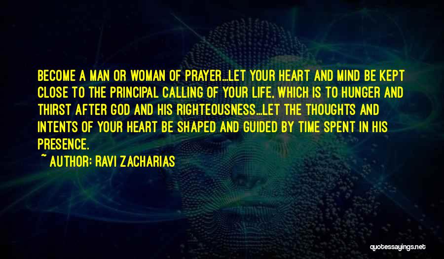 Ravi Zacharias Quotes: Become A Man Or Woman Of Prayer...let Your Heart And Mind Be Kept Close To The Principal Calling Of Your