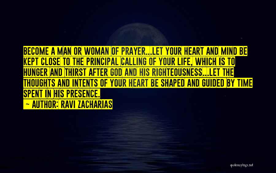 Ravi Zacharias Quotes: Become A Man Or Woman Of Prayer...let Your Heart And Mind Be Kept Close To The Principal Calling Of Your