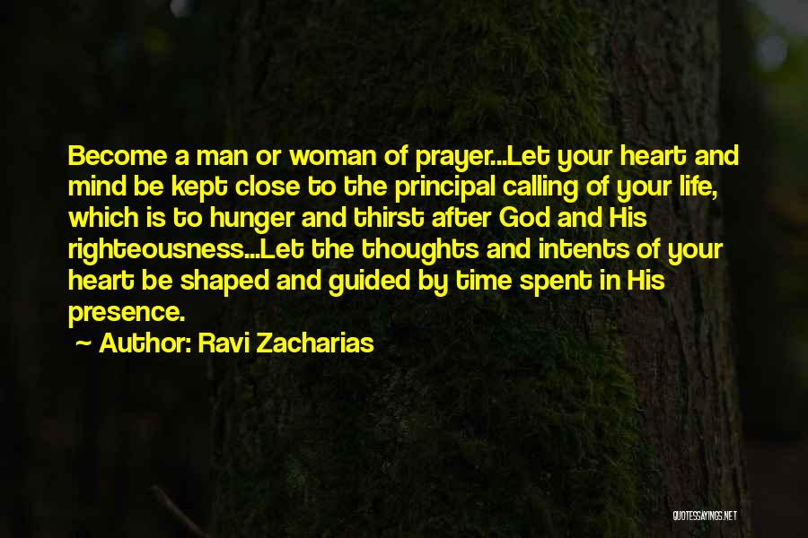 Ravi Zacharias Quotes: Become A Man Or Woman Of Prayer...let Your Heart And Mind Be Kept Close To The Principal Calling Of Your