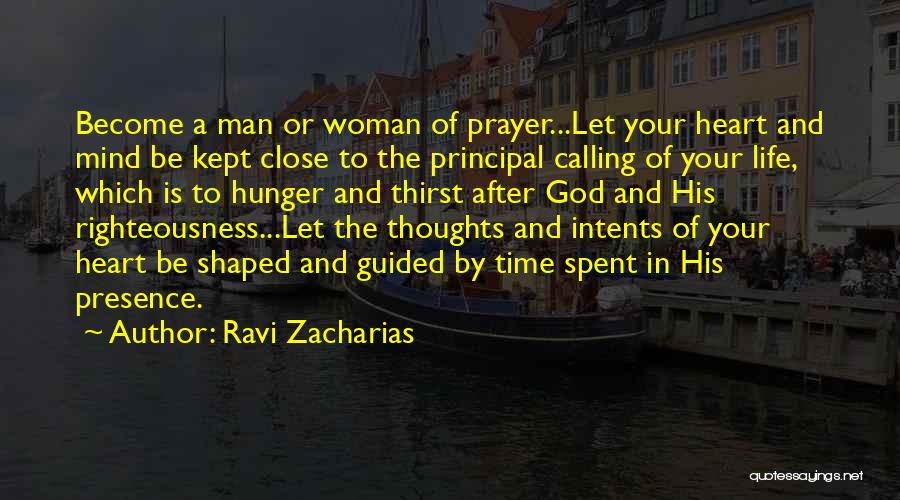 Ravi Zacharias Quotes: Become A Man Or Woman Of Prayer...let Your Heart And Mind Be Kept Close To The Principal Calling Of Your