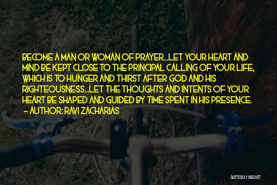 Ravi Zacharias Quotes: Become A Man Or Woman Of Prayer...let Your Heart And Mind Be Kept Close To The Principal Calling Of Your