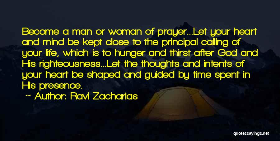 Ravi Zacharias Quotes: Become A Man Or Woman Of Prayer...let Your Heart And Mind Be Kept Close To The Principal Calling Of Your