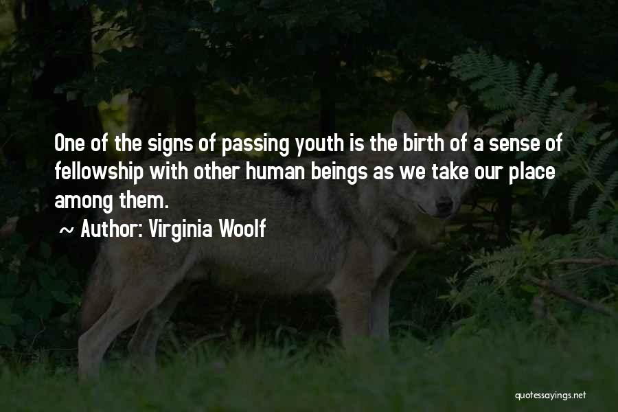 Virginia Woolf Quotes: One Of The Signs Of Passing Youth Is The Birth Of A Sense Of Fellowship With Other Human Beings As