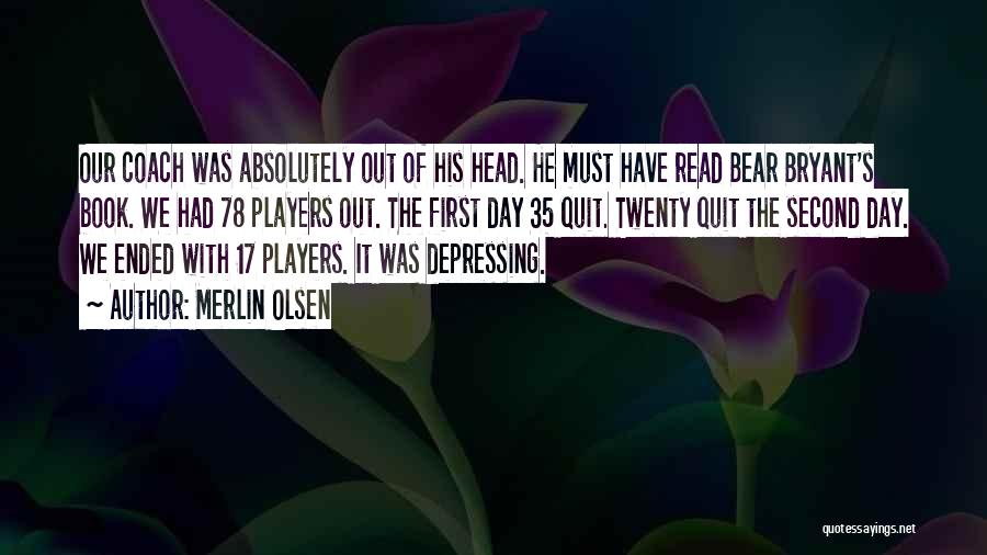 Merlin Olsen Quotes: Our Coach Was Absolutely Out Of His Head. He Must Have Read Bear Bryant's Book. We Had 78 Players Out.