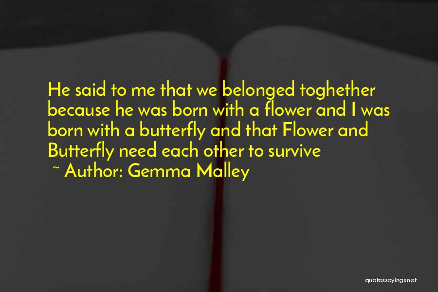 Gemma Malley Quotes: He Said To Me That We Belonged Toghether Because He Was Born With A Flower And I Was Born With