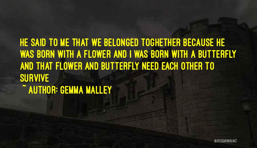 Gemma Malley Quotes: He Said To Me That We Belonged Toghether Because He Was Born With A Flower And I Was Born With