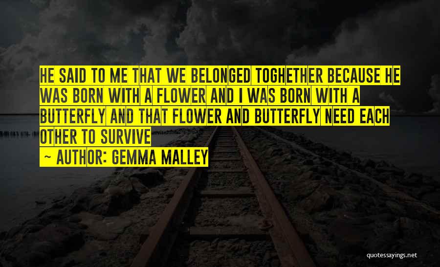 Gemma Malley Quotes: He Said To Me That We Belonged Toghether Because He Was Born With A Flower And I Was Born With