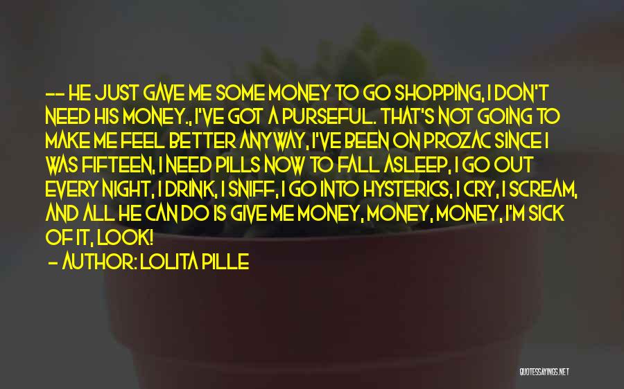 Lolita Pille Quotes: -- He Just Gave Me Some Money To Go Shopping, I Don't Need His Money., I've Got A Purseful. That's