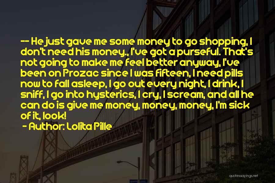 Lolita Pille Quotes: -- He Just Gave Me Some Money To Go Shopping, I Don't Need His Money., I've Got A Purseful. That's