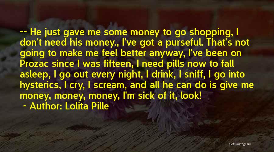 Lolita Pille Quotes: -- He Just Gave Me Some Money To Go Shopping, I Don't Need His Money., I've Got A Purseful. That's