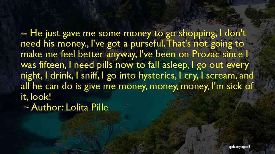 Lolita Pille Quotes: -- He Just Gave Me Some Money To Go Shopping, I Don't Need His Money., I've Got A Purseful. That's