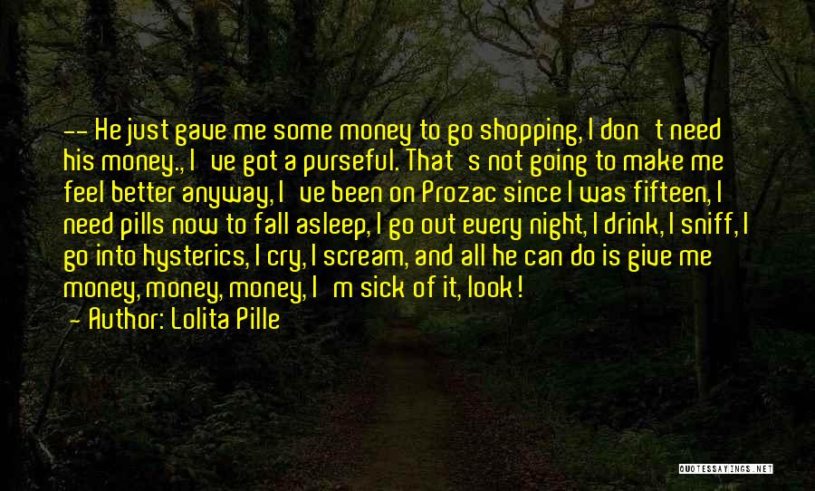 Lolita Pille Quotes: -- He Just Gave Me Some Money To Go Shopping, I Don't Need His Money., I've Got A Purseful. That's