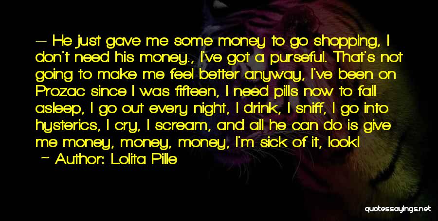 Lolita Pille Quotes: -- He Just Gave Me Some Money To Go Shopping, I Don't Need His Money., I've Got A Purseful. That's