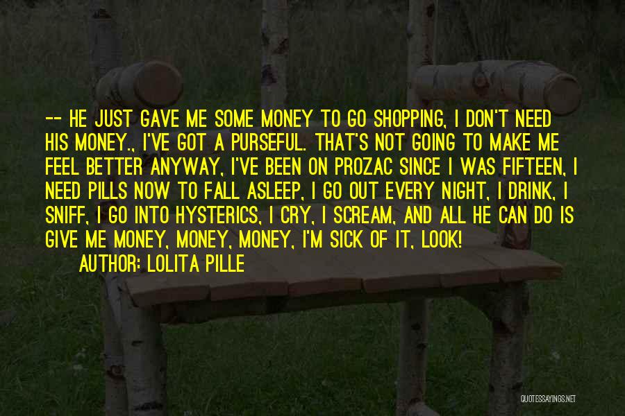 Lolita Pille Quotes: -- He Just Gave Me Some Money To Go Shopping, I Don't Need His Money., I've Got A Purseful. That's