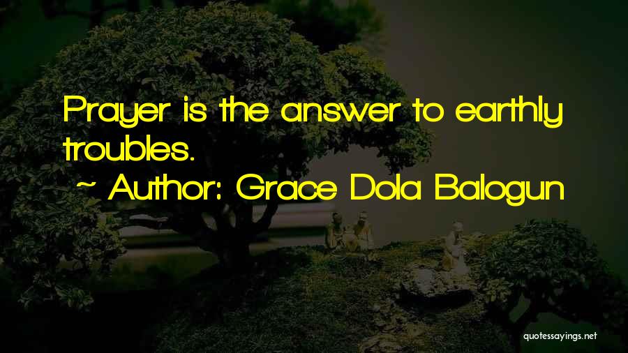 Grace Dola Balogun Quotes: Prayer Is The Answer To Earthly Troubles.