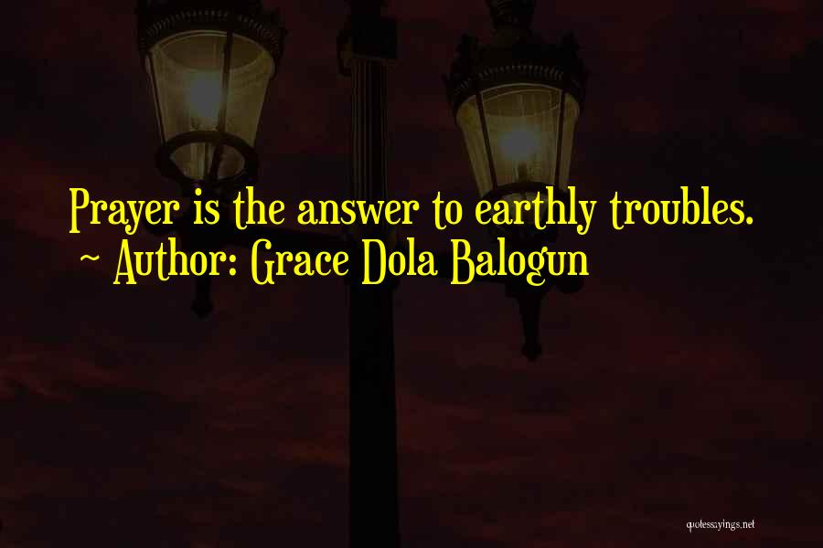 Grace Dola Balogun Quotes: Prayer Is The Answer To Earthly Troubles.