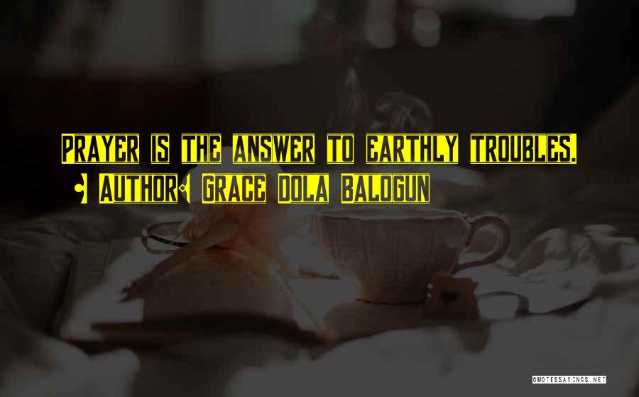 Grace Dola Balogun Quotes: Prayer Is The Answer To Earthly Troubles.