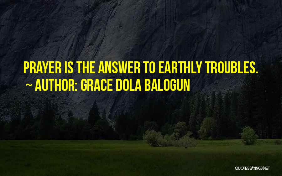 Grace Dola Balogun Quotes: Prayer Is The Answer To Earthly Troubles.