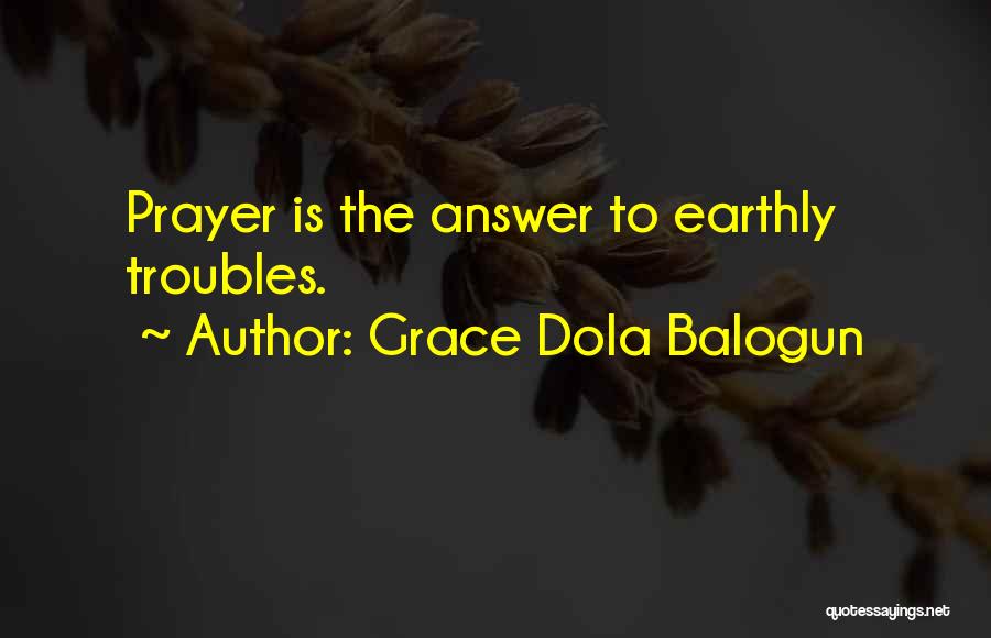 Grace Dola Balogun Quotes: Prayer Is The Answer To Earthly Troubles.