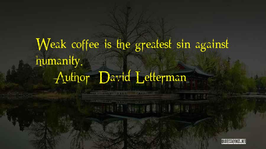 David Letterman Quotes: Weak Coffee Is The Greatest Sin Against Humanity.
