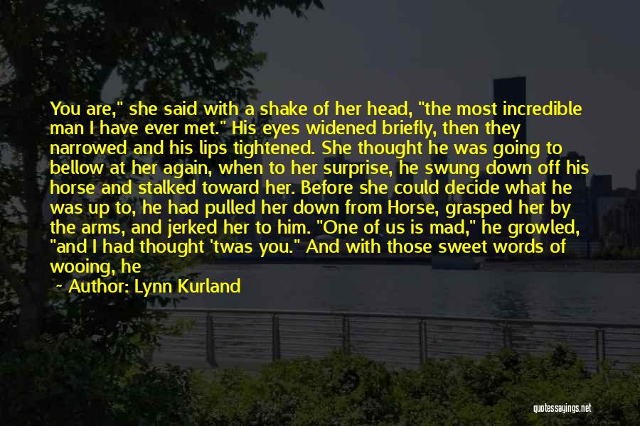 Lynn Kurland Quotes: You Are, She Said With A Shake Of Her Head, The Most Incredible Man I Have Ever Met. His Eyes