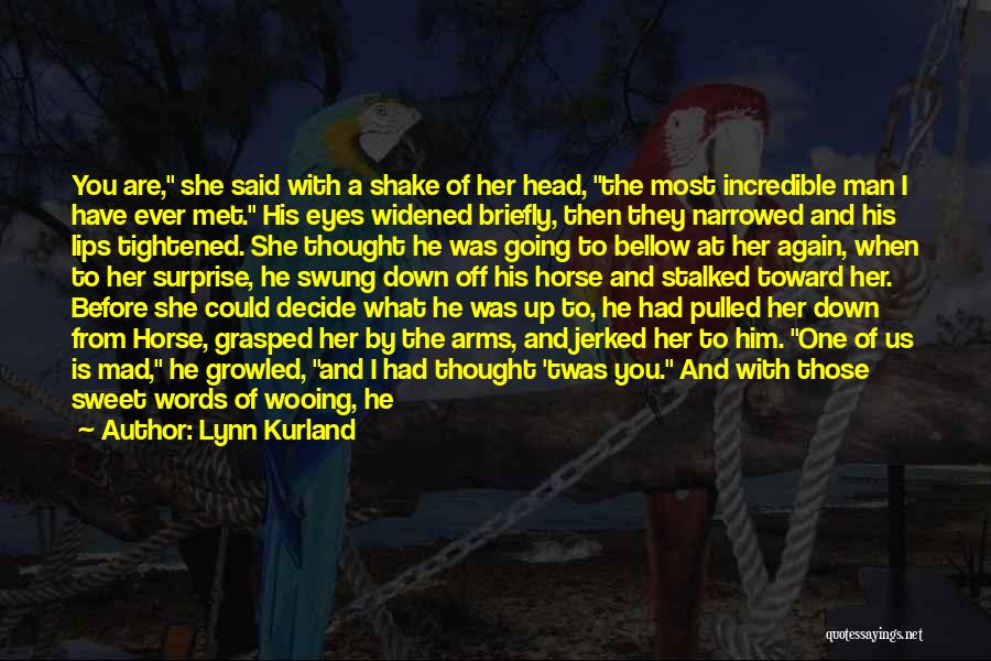Lynn Kurland Quotes: You Are, She Said With A Shake Of Her Head, The Most Incredible Man I Have Ever Met. His Eyes
