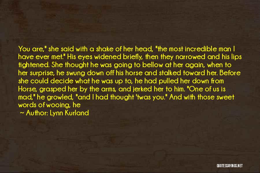 Lynn Kurland Quotes: You Are, She Said With A Shake Of Her Head, The Most Incredible Man I Have Ever Met. His Eyes
