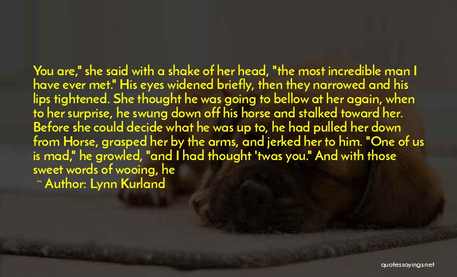Lynn Kurland Quotes: You Are, She Said With A Shake Of Her Head, The Most Incredible Man I Have Ever Met. His Eyes