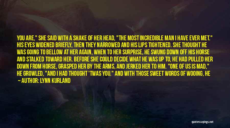 Lynn Kurland Quotes: You Are, She Said With A Shake Of Her Head, The Most Incredible Man I Have Ever Met. His Eyes