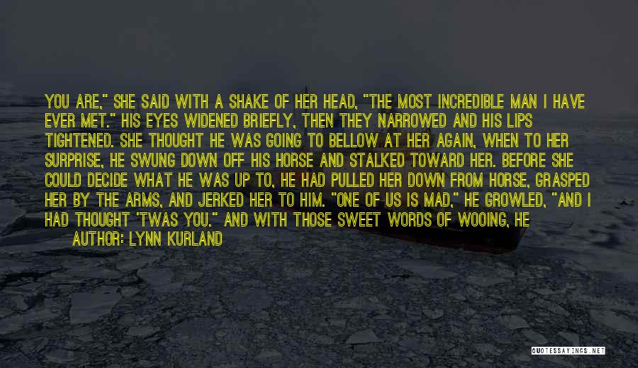 Lynn Kurland Quotes: You Are, She Said With A Shake Of Her Head, The Most Incredible Man I Have Ever Met. His Eyes