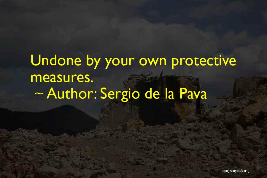 Sergio De La Pava Quotes: Undone By Your Own Protective Measures.