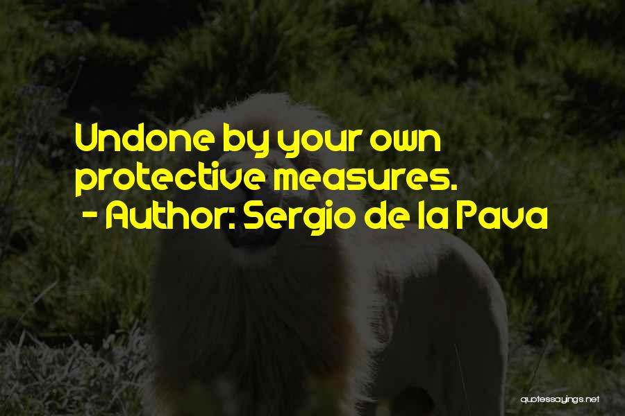 Sergio De La Pava Quotes: Undone By Your Own Protective Measures.