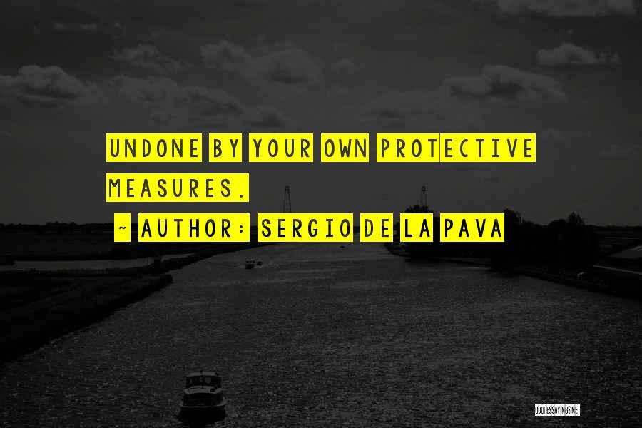 Sergio De La Pava Quotes: Undone By Your Own Protective Measures.