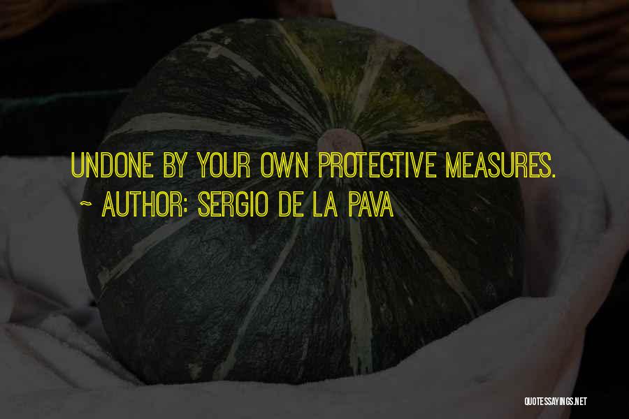 Sergio De La Pava Quotes: Undone By Your Own Protective Measures.