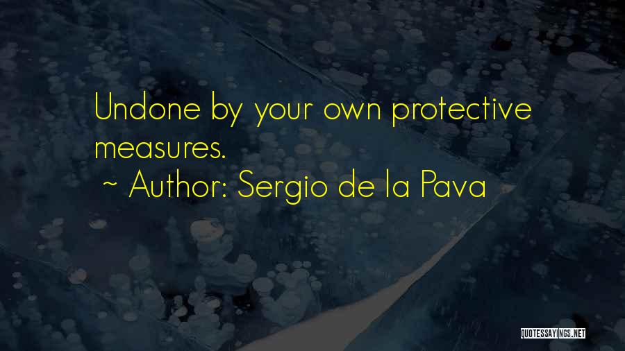 Sergio De La Pava Quotes: Undone By Your Own Protective Measures.