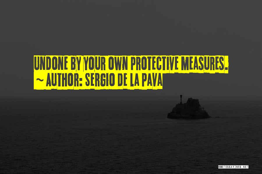 Sergio De La Pava Quotes: Undone By Your Own Protective Measures.