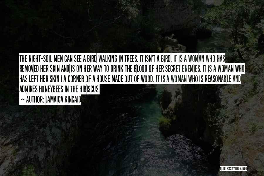 Jamaica Kincaid Quotes: The Night-soil Men Can See A Bird Walking In Trees. It Isn't A Bird. It Is A Woman Who Has