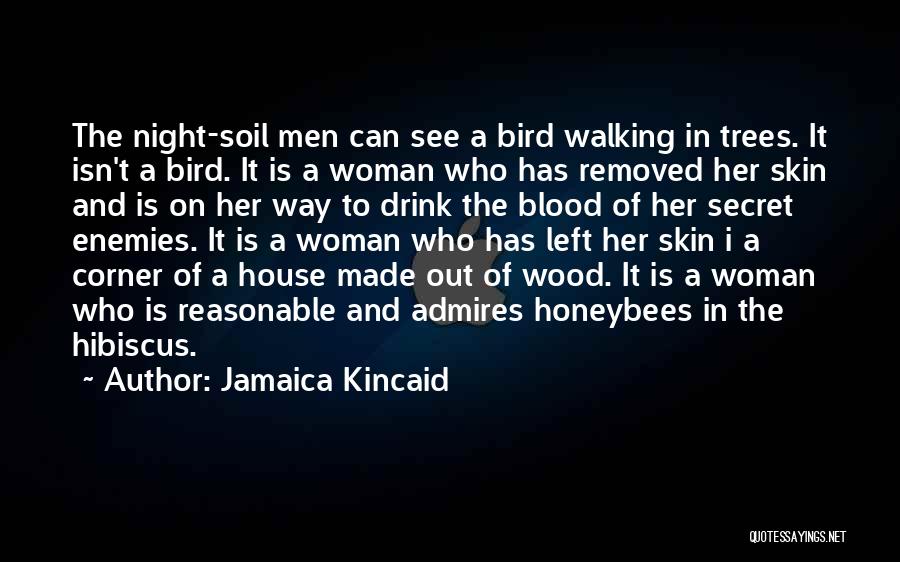 Jamaica Kincaid Quotes: The Night-soil Men Can See A Bird Walking In Trees. It Isn't A Bird. It Is A Woman Who Has