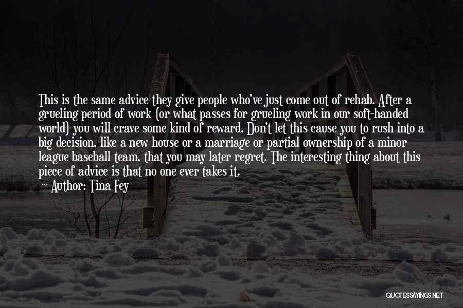 Tina Fey Quotes: This Is The Same Advice They Give People Who've Just Come Out Of Rehab. After A Grueling Period Of Work